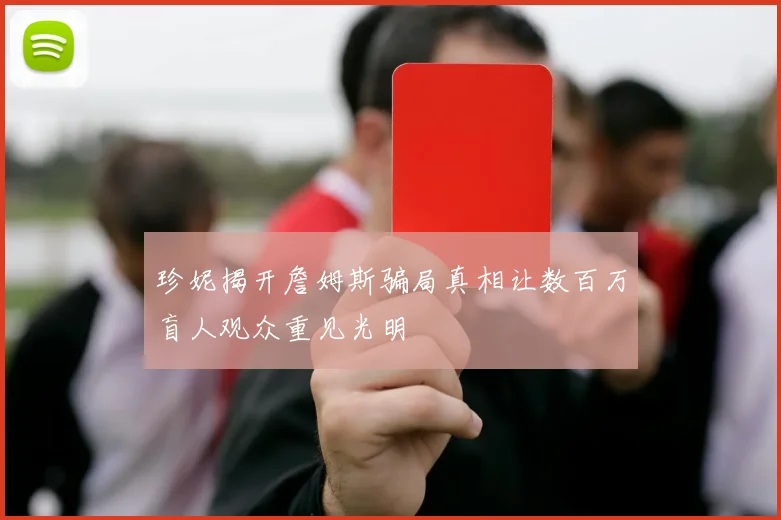 珍妮揭开詹姆斯骗局真相让数百万盲人观众重见光明