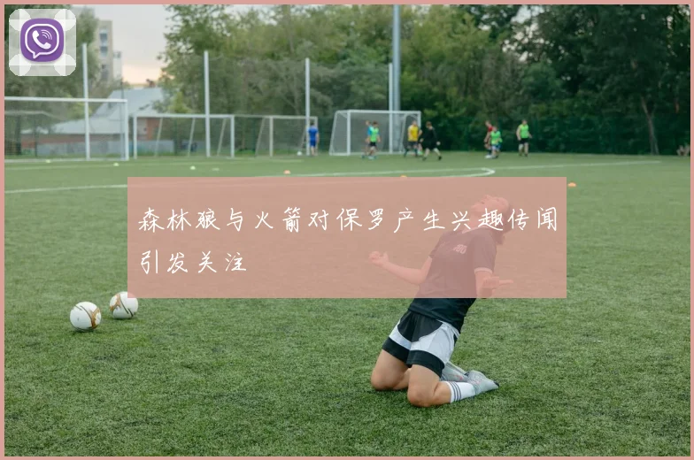 森林狼与火箭对保罗产生兴趣传闻引发关注