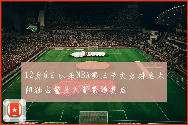 12月6日以来NBA第三节失分排名太阳独占鳌头火箭紧随其后